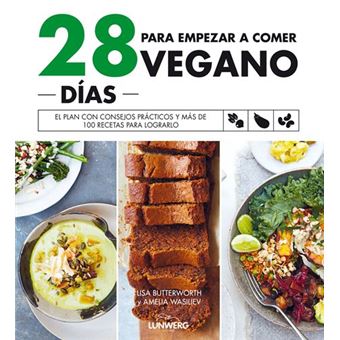 28 días para empezar a comer vegano. El plan con consejos prácticos y más de 100 recetas para lograrlo