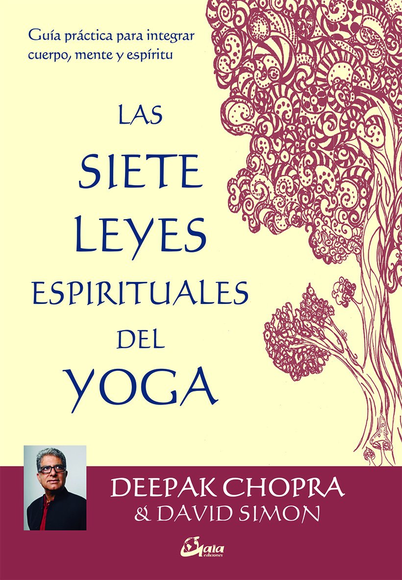 Las siete leyes espirituales del yoga. Guía práctica para integrar cuerpo, mente y espíritu