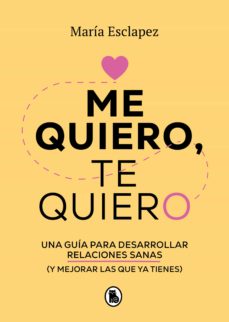 Me quiero te quiero. Una guía para desarrollar relaciones sanas