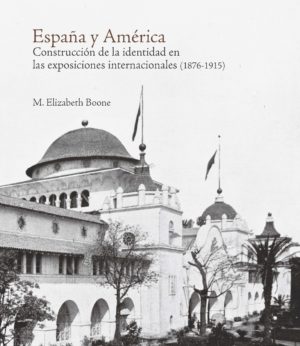 España y América. Construcción de la identidad en las exposiciones internacionales (1876-1915)