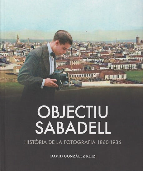 Objectiu Sabadell. Història de la fotografia 1860-1936