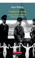 Y siguió la fiesta. La vida cultural en el París ocupado por los nazis