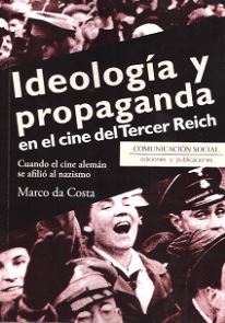 Ideología y propaganda en el cine del Tercer Reich. Cuando el cine alemán se afilió al nazismo