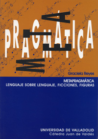 Metapragmática : lenguaje sobre lenguaje, ficciones, figuras