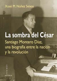 La sombra del César. Santiago Montero Díaz, una biografía entre la nación y la revolución