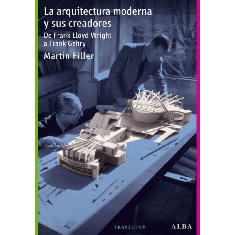 La arquitectura moderna y sus creadores. De Frank Lloyd Wright a Frank Gehry