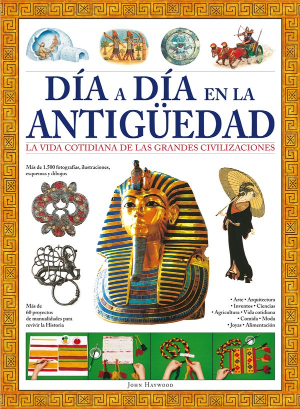 Día a día en la antigüedad (Más de 60 proyectos de manualidades para revivir la Historia)