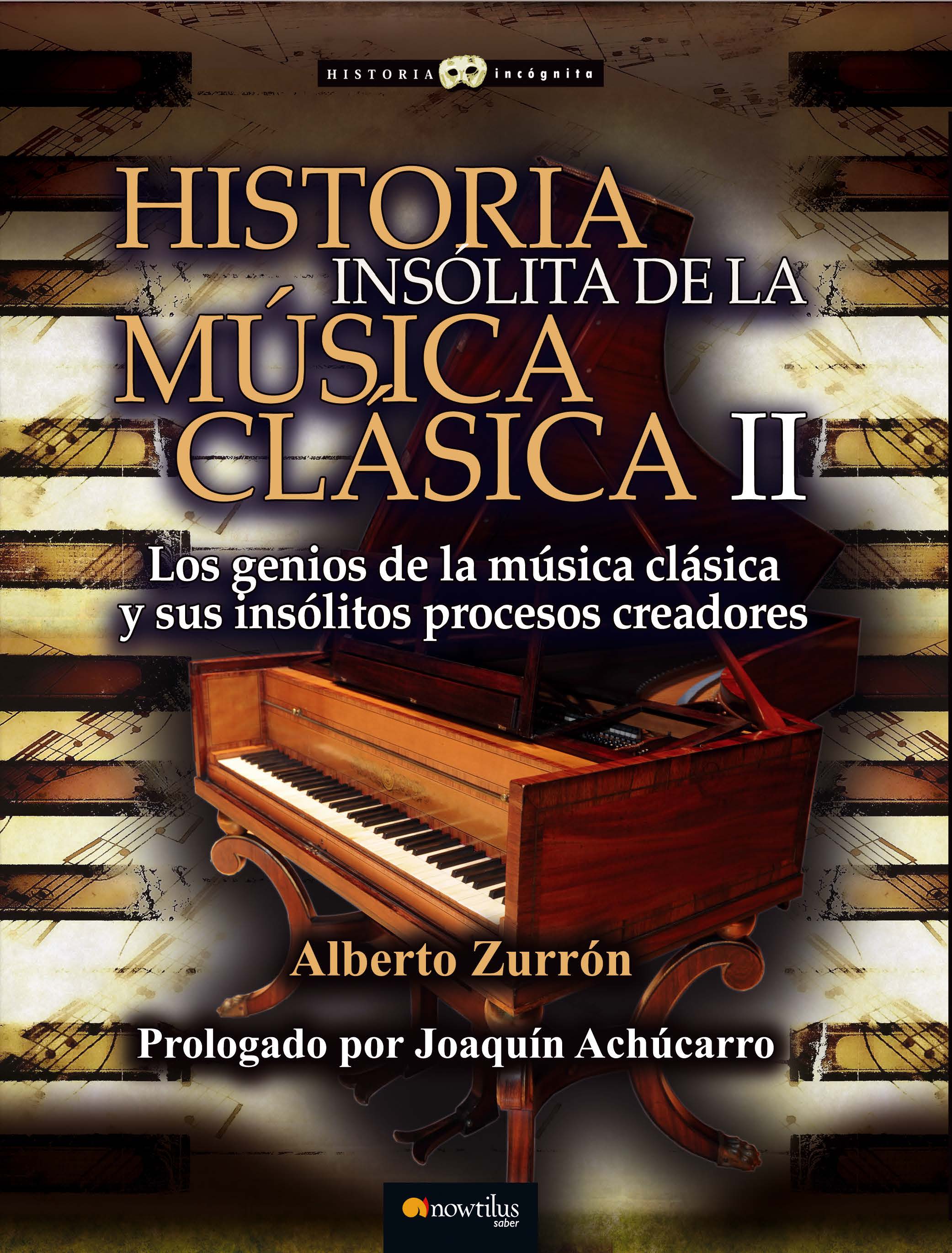 Historia insólita de la música clásica II. Los genios de la música clásica y sus insólitos procesos creadores