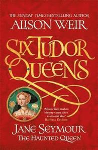 Six Tudor Queens: Jane Seymour the Haunted Queen