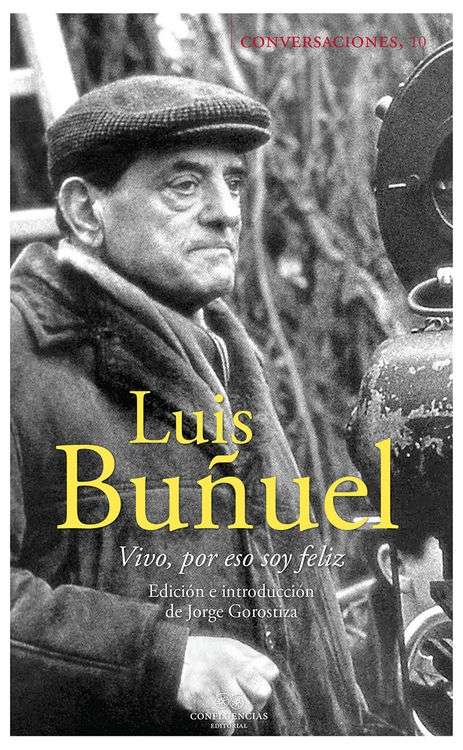 Conversaciones con Luis Buñuel. Vivo, por eso soy feliz