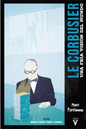 Le Corbusier. Una fría visión del mundo