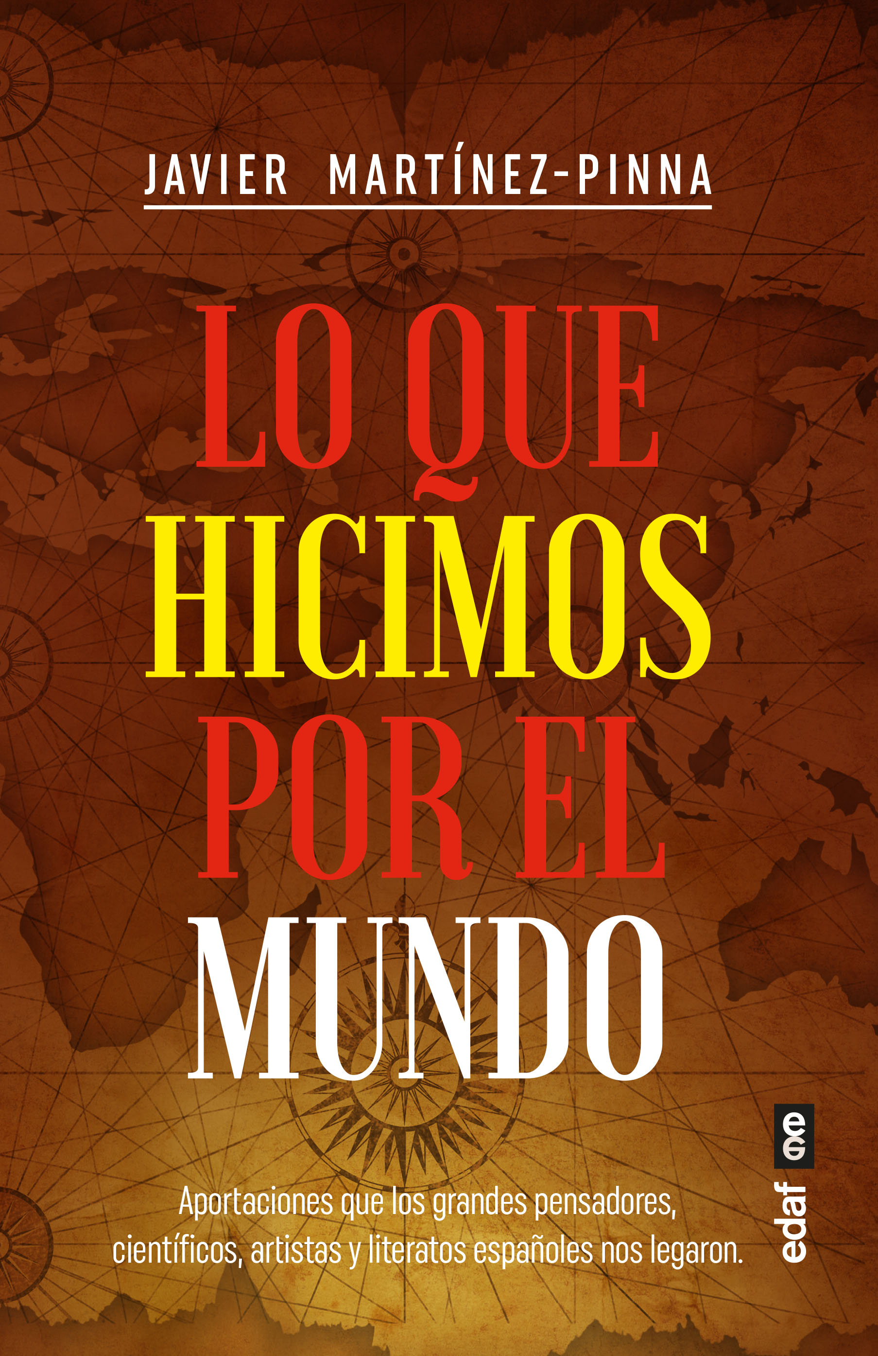 Lo que hicimos por el mundo. Aportaciones que los grandes pensadores, científicos, artistas y literatos españoles nos legaron