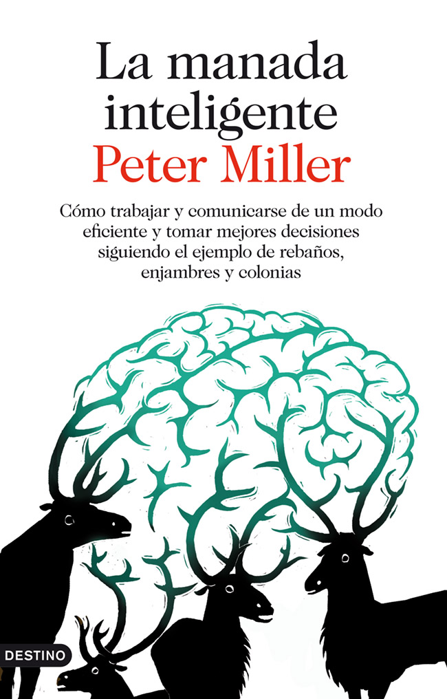 La manada inteligente. Cómo trabajar y comunicarse de un modo eficiente y tomar mejores decisiones siguiendo el ejemplo de rebaños, enjambres y colonias