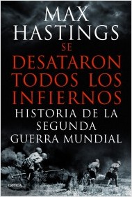 Se desataron todos los infiernos. Historia de la Segunda Guerra Mundial