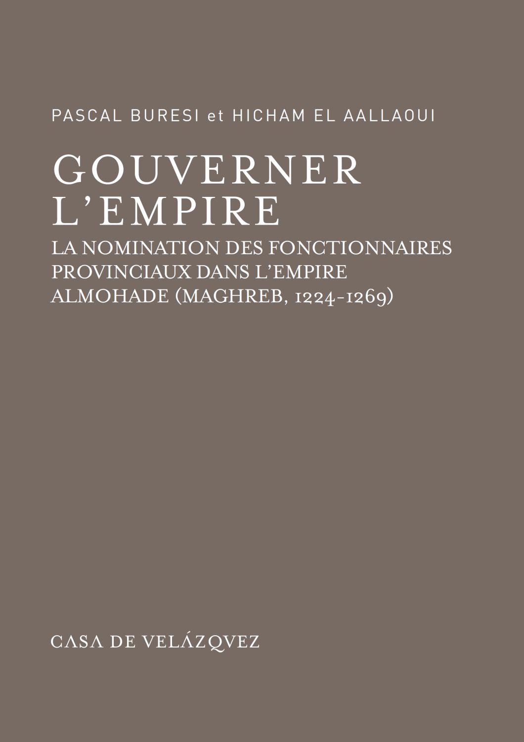 Gouverner l'Empire. La nomination des fonctionnaires provinciaux dans l'empire almohade (Maghreb, 1224-1269)