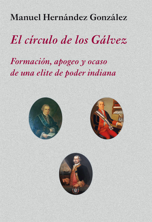 El círculo de los Gálvez. Formación, apogeo y ocaso de una elite de poder indiana