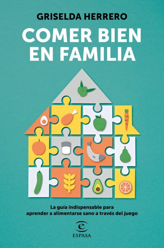 Comer bien en familia. La guía indispensable para aprender a alimentarse sano a través del juego