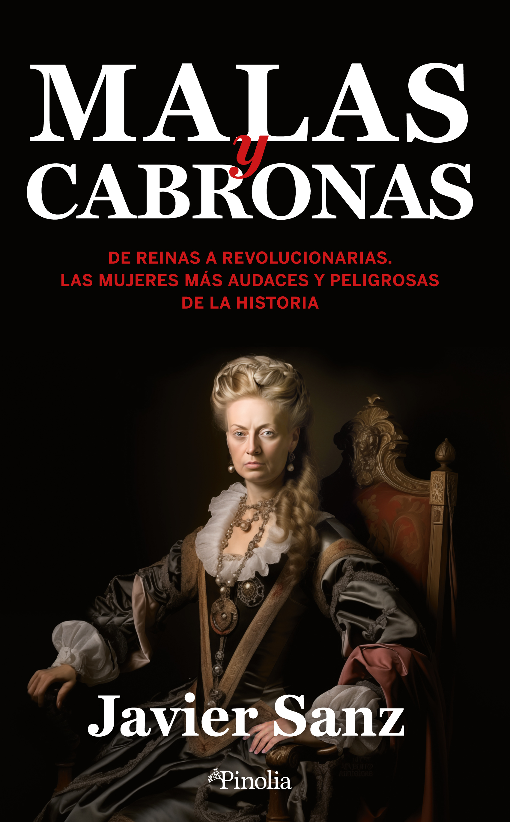 Malas y cabronas. De reinas a revolucionarias. Las mujeres más audaces y peligrosas de la historia