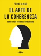 El arte de la coherencia. Cómo vencer el miedo a ser tú mismo