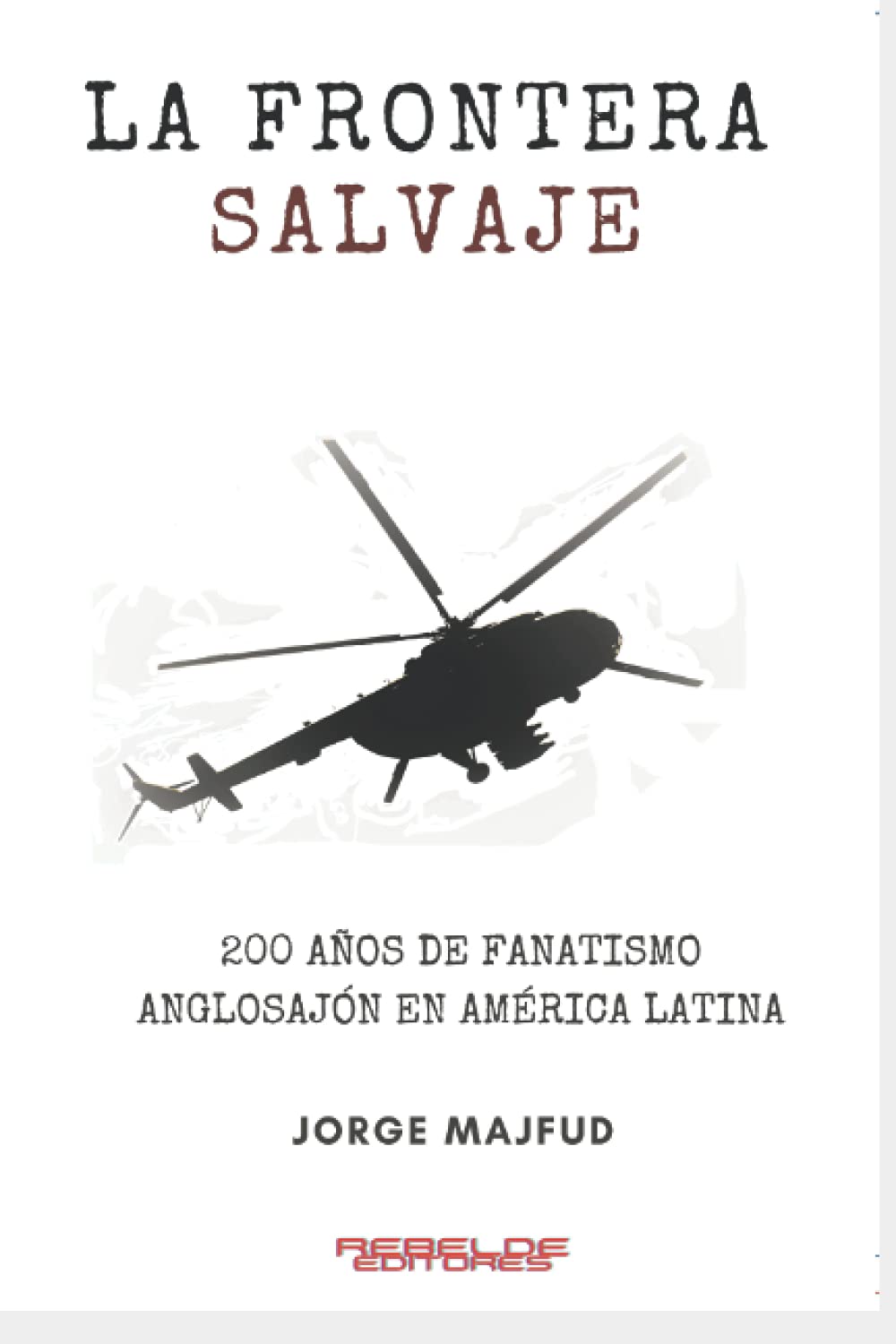 La frontera salvaje. 200 años de fanatismo anglosajón en América Latina