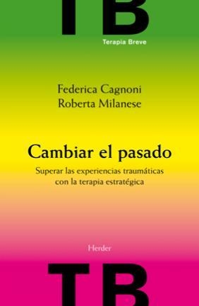 Cambiar el pasado. Superar las experiencias traumáticas con la terapia estratégica