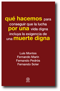 Que hacemos por una muerte digna : qué hacemos para conseguir que la lucha por una muerte digna incluya la existencia de una muerte digna