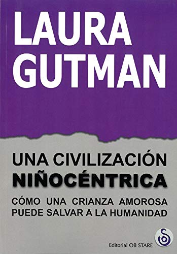 Una civilización niñocéntrica. Cómo una crianza amorosa puede salvar a la humanidad