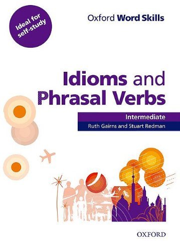 Oxford Word Skills: Idioms and Phrasal Verbs Intermediate Student Book with Key