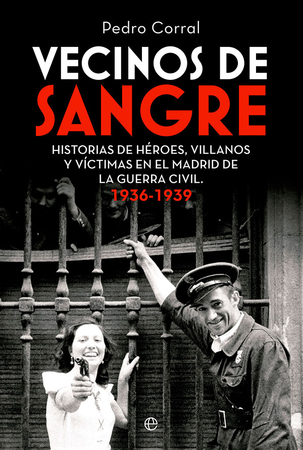 Vecinos de sangre. Historias de héroes, villanos  y víctimas en el Madrid de  la Guerra Civil. 1936-1939