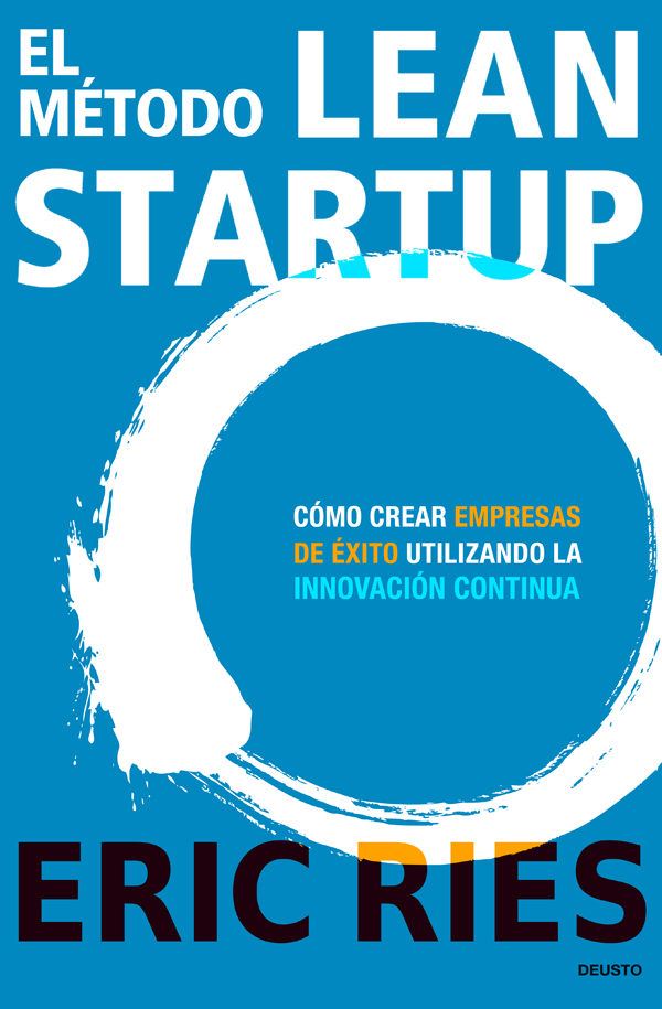 El método Lean Startup. Cómo crear empresas de éxito utilizando la innovación continua