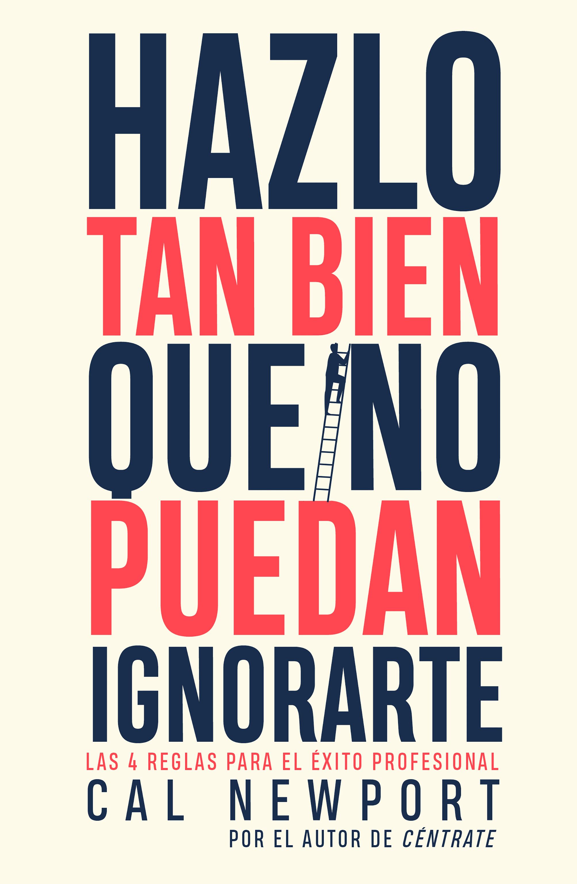 Hazlo tan bien que no puedan ignorarte. Las cuatro reglas para el éxito profesional