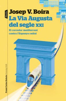 La Via Augusta del segle XXI. El corredor del mediterrani contra l'Espanya radial. (Premi Carles Rahola d'assaig 2021)