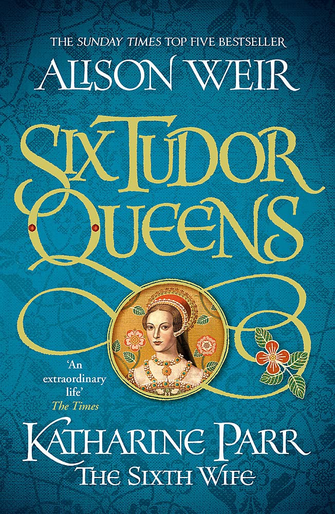 Six Tudor Queens: Katharine Parr, The Sixth Wife: Six Tudor Queens 6