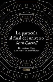 La partícula al final del universo. Del bosón de Higgs al umbral de un nuevo mundo