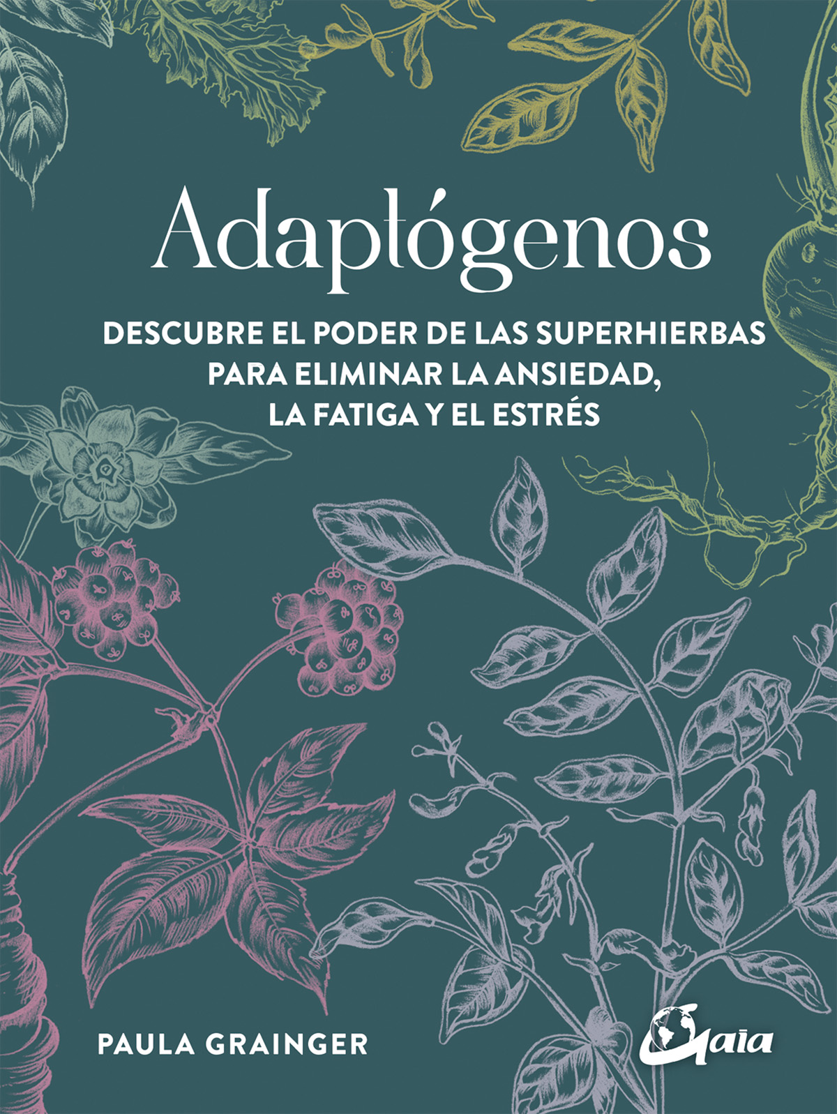 Adaptógenos. Descubre el poder de las superhierbas para eliminar la ansiedad, la fatiga y el estrés