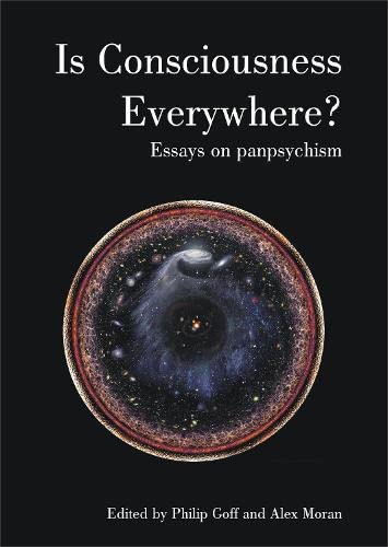 Is Consciousness Everywhere? Essays on Panpsychism (Journal of Consciousness Studies)