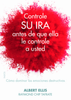 Controle su ira antes de que ella le controle a usted. Cómo dominar las emociones destructivas