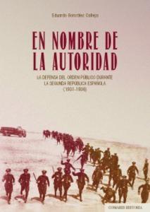 En nombre de la autoridad. La defensa del orden público durante la Segunda República española (1931-1936)