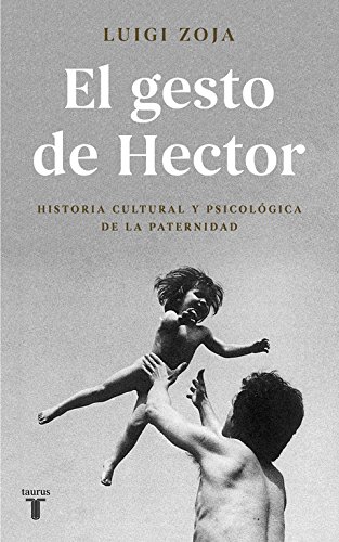 El gesto de Héctor. Historia cultural y psicológica de la paternidad