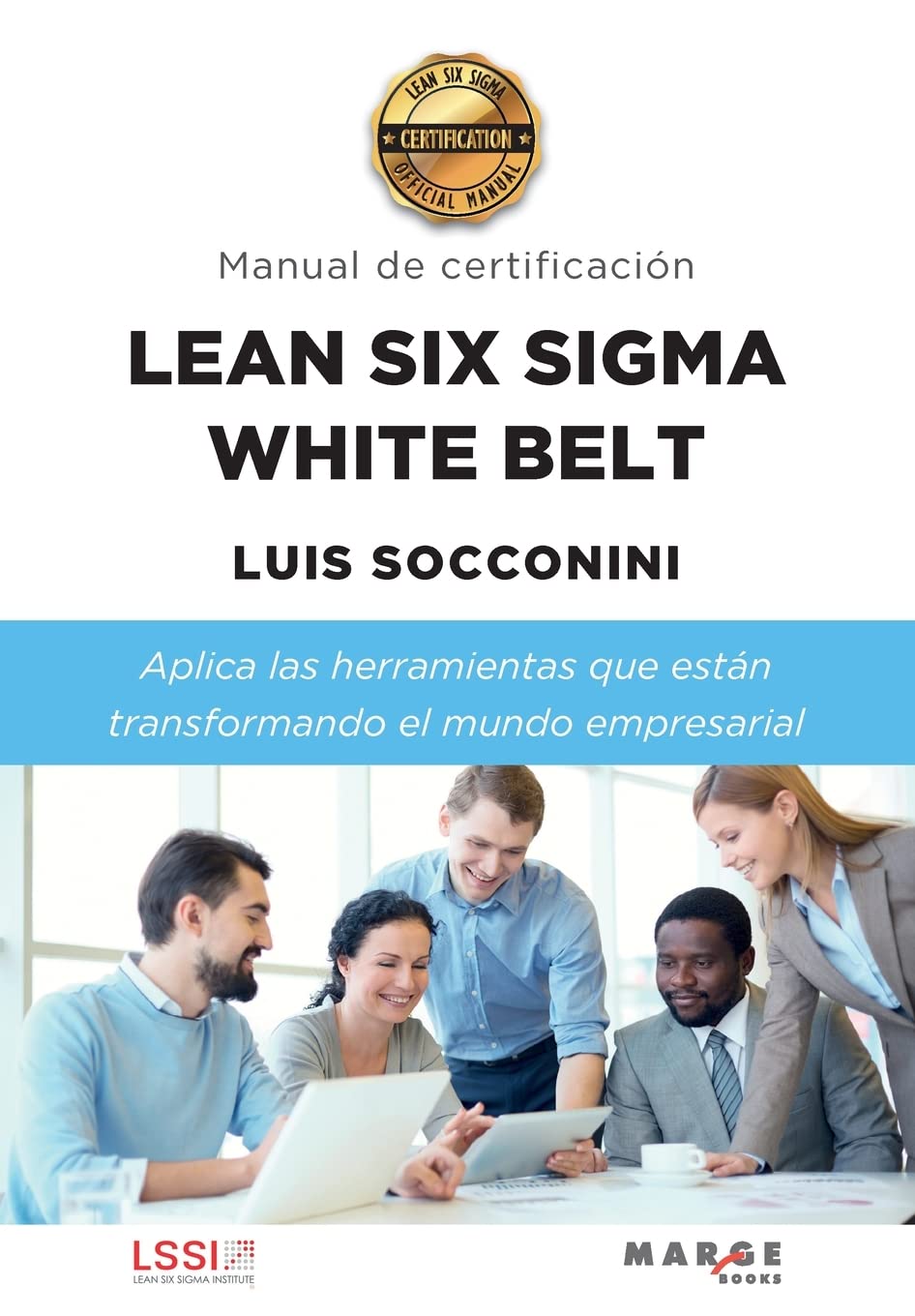 Lean Six Sigma White Belt. Manual de certificación. Aplica las herramientas que están transformando el mundo empresarial