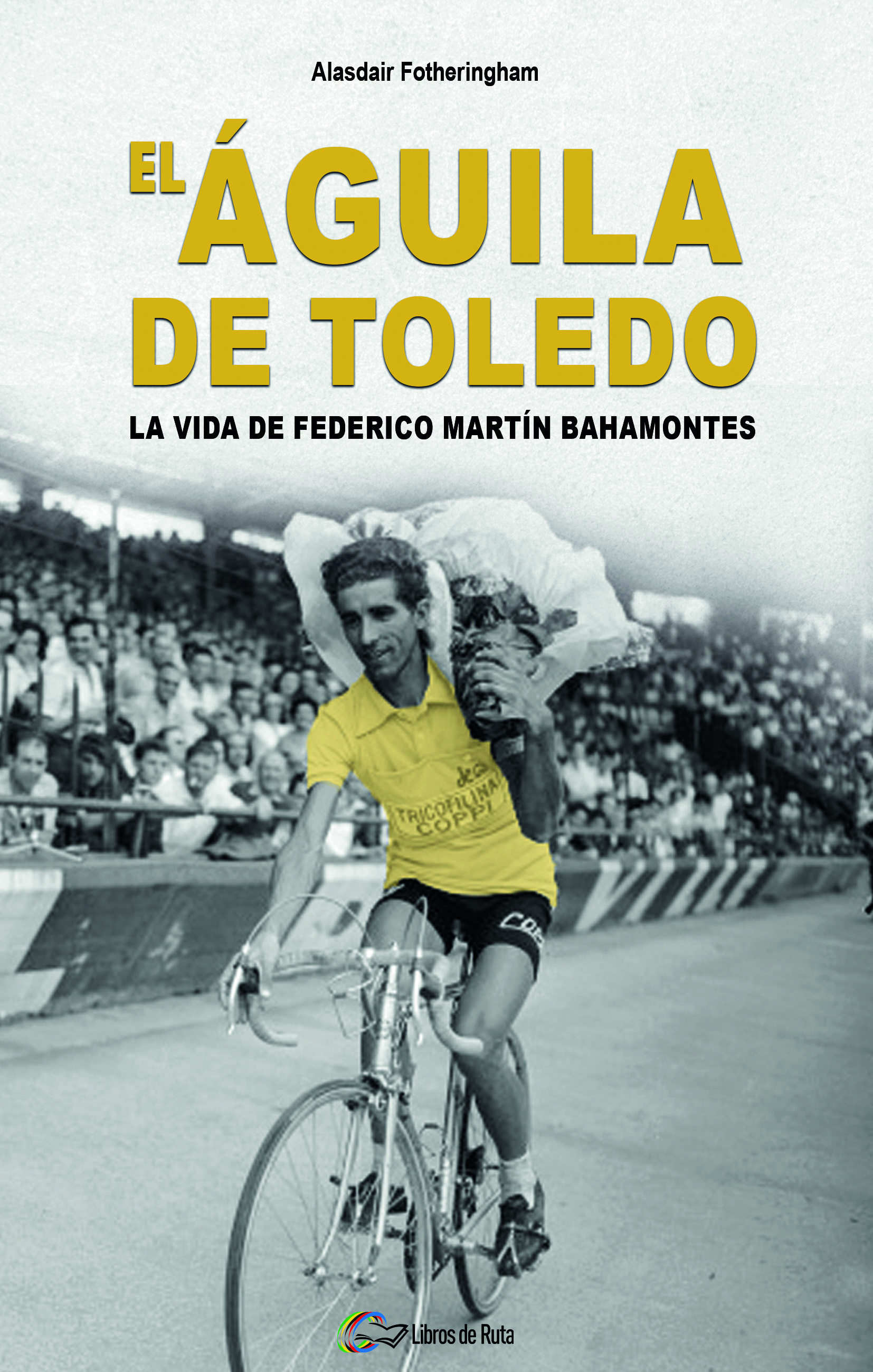 El Águila de Toledo. La vida de Federico Martín Bahamontes