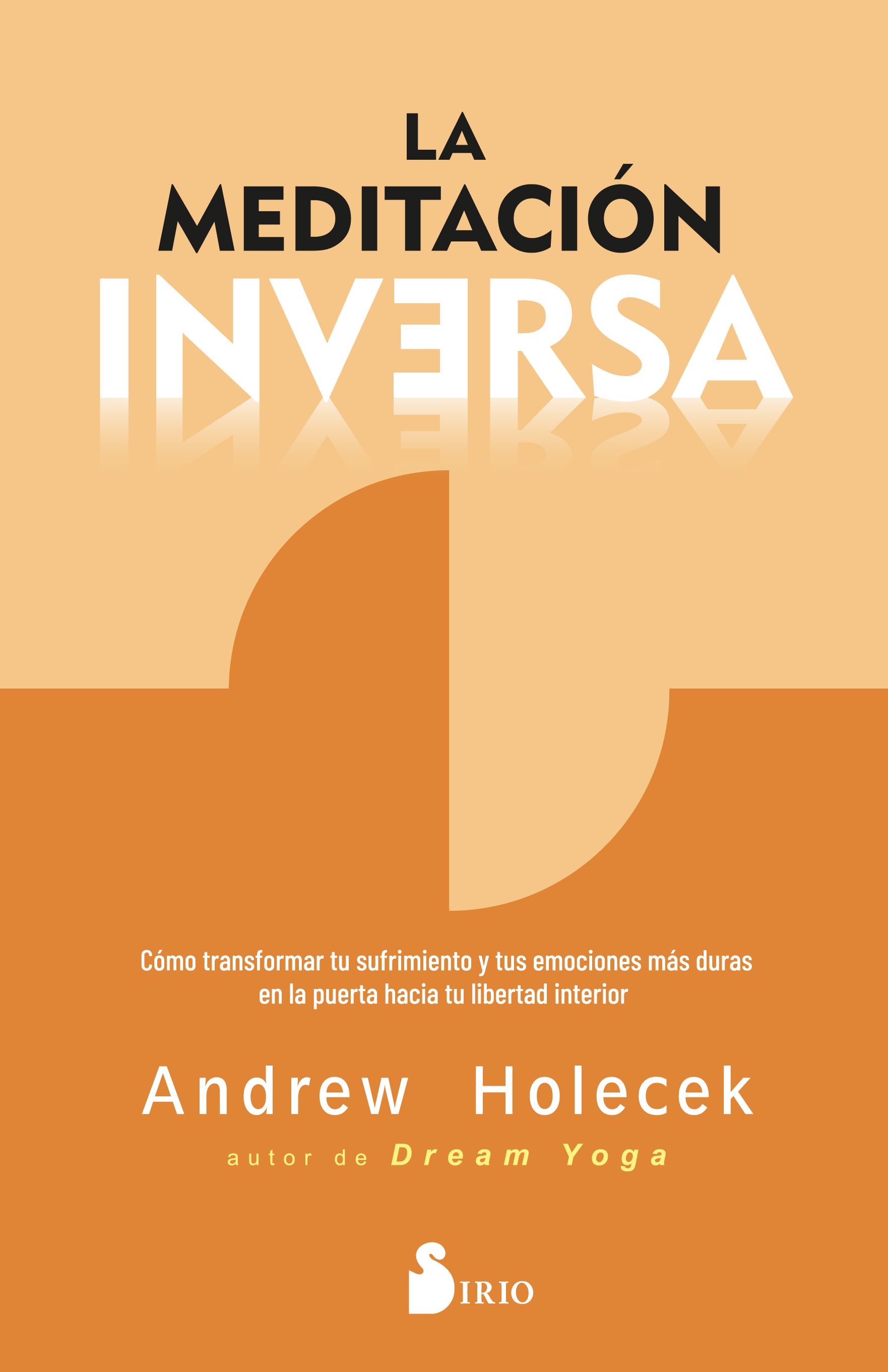 La meditación inversa. Cómo transformar tu sufrimiento y tus emociones más duras en la puerta hacia tu libertad interior.