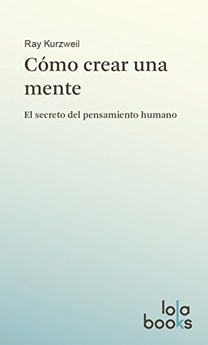 Cómo crear una mente: el secreto del pensamiento humano