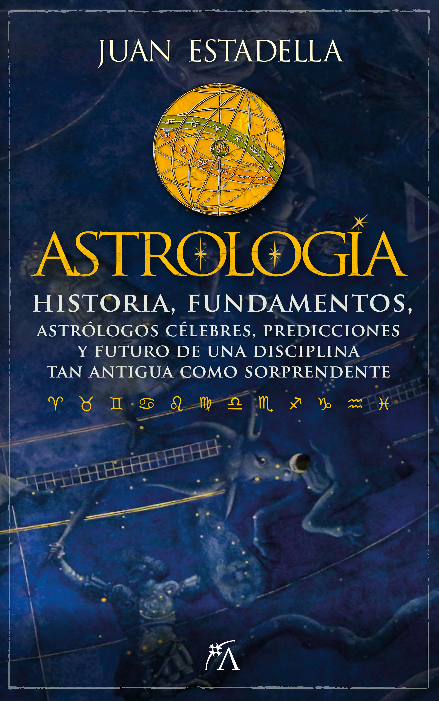 Astrología. Historia, fundamentos, astrólogos célebres, predicciones y futuro de una disciplina tan antigua como sorprendente