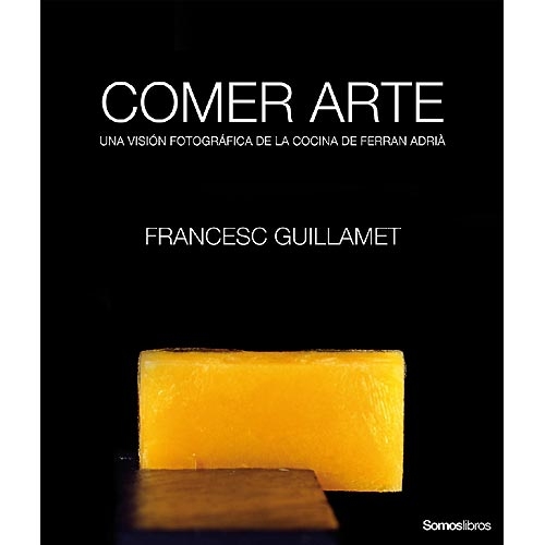 Comer Arte. Una visión Fotográfica de la cocina de Ferran Adrià