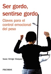 Ser gordo, sentirse gordo. Claves para el control emocional del peso