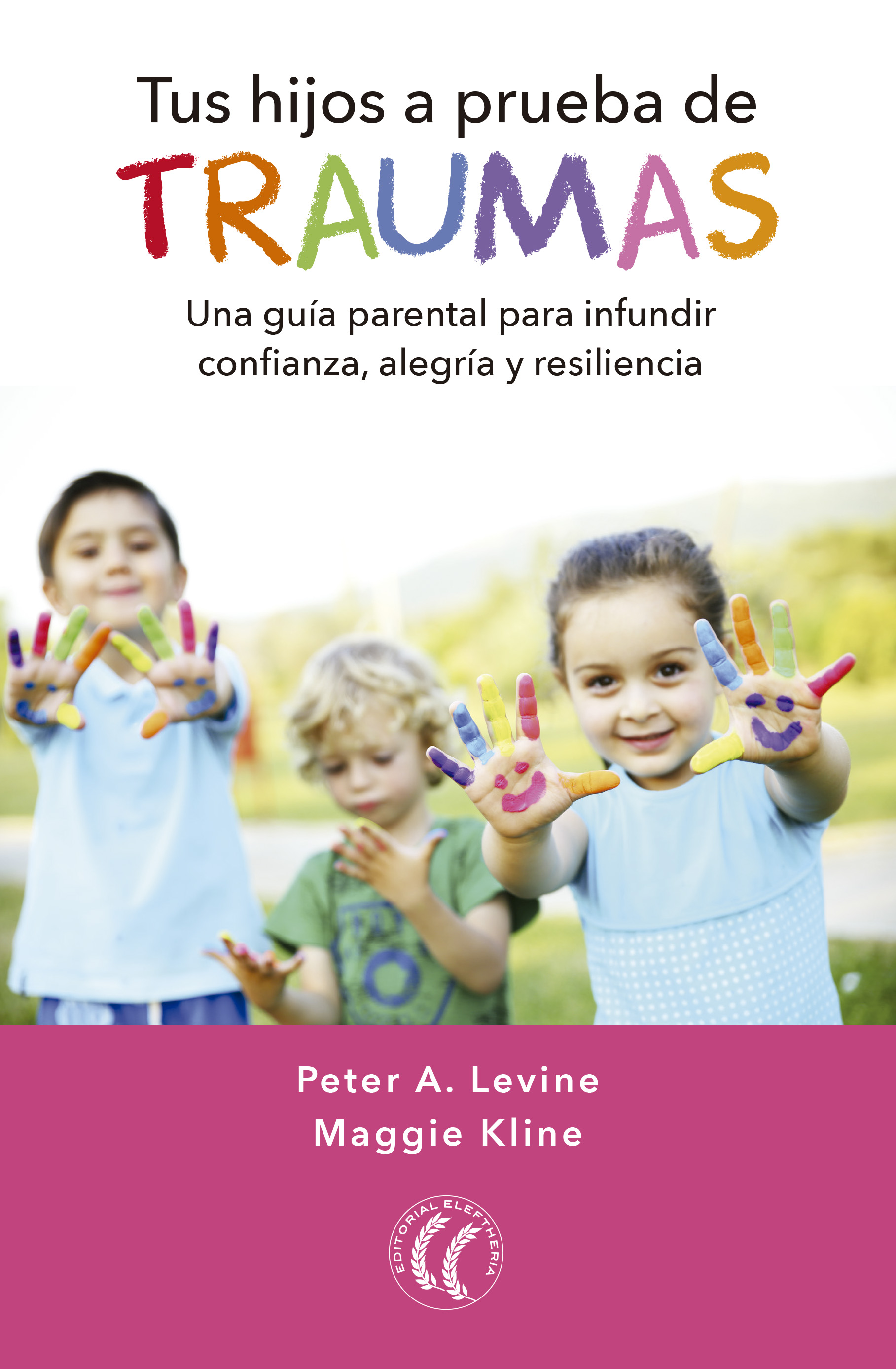 Tus hijos a prueba de traumas. Una guía parental para infundir confianza, alegría y resiliencia