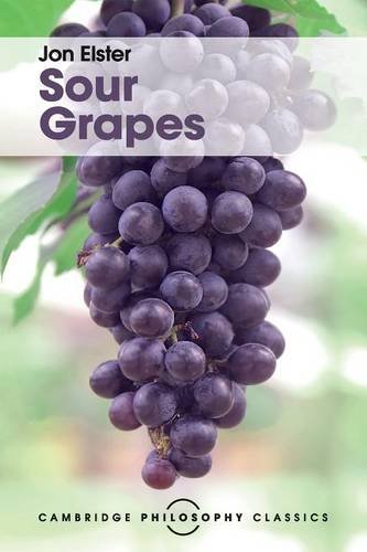 Sour grapes: studies in the subversion of rationality (Cambridge Philosophy Classics)