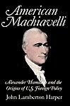 American Machiavelli:Alexander Hamilton and the Origins of U.S.Foreign Policy