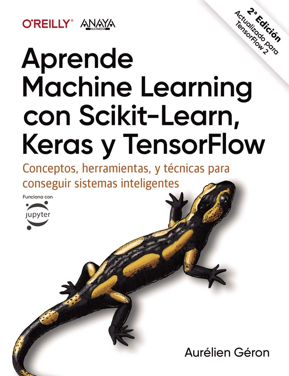 Aprende Machine Learning con Scikit-Learn, Keras y TensorFlow. Conceptos, herramientas y técnicas para construir sistemas inteligentes